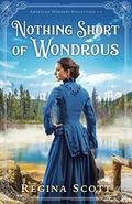Nothing Short of Wondrous (American Wonders Collection) (American Wonders Collection #2) by Regina Scott