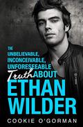 The Unbelievable, Inconceivable, Unforeseeable Truth About Ethan Wilder by Cookie O'Gorman