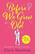 Before We Grow Old: The love story that everyone will be talking about in 2022 by Clare Swatman