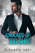 Knocked Up By Mr. Big Shot (Rock My Heart Billionaire #4) by Elizabeth Grey