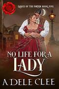No Life for a Lady (Ladies of the Order #5) by Adele Clee