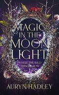Magic in the Moonlight (Where the Wild Things Grow #1) by Auryn Hadley