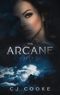The Arcane: Part 1 (Arcane #1) by C.J. Cooke