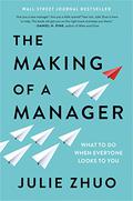 The Making of a Manager: What to Do When Everyone Looks to You by Julie Zhuo