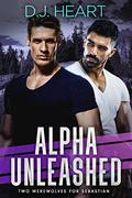Alpha Unleashed: Two Werewolves for Sebastian by D.J. Heart