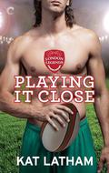 Playing It Close (London Legends #2) by Kat Latham