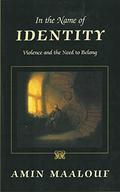 In the Name of Identity: Violence and the Need to Belong by Amin Maalouf