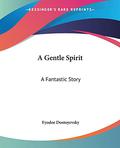 The Gentle Spirit by Fyodor Dostoevsky