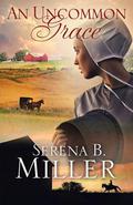 An Uncommon Grace: A Novel by Serena B. Miller