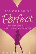 It's Got to Be Perfect: the memoirs of a modern-day matchmaker by Haley Hill