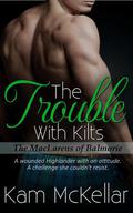 The Trouble With Kilts (The MacLarens of Balmorie #3) by Kam McKellar