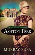 Ashton Park (The Danforths of Lancashire #1) by Murray Pura