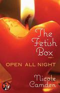 The Fetish Box, Part One: Open All Night (The Fetish Box #1) by Nicole Camden