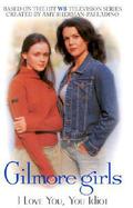 I Love You, You Idiot (Gilmore Girls #2) by Cathy East Dubowski