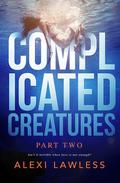 Complicated Creatures: Part Two in a Romantic Suspense Series by Alexi Lawless