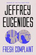 Fresh Complaint: Stories by Jeffrey Eugenides