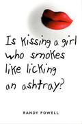 Is Kissing a Girl Who Smokes Like Licking an Ashtray? by Randy Powell
