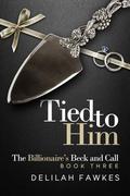 Tied to Him: The Billionaire's Beck and Call, Book Three by Delilah Fawkes