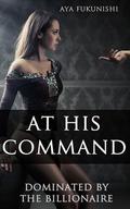 At His Command (Dominated by the Billionaire #1) by Aya Fukunishi