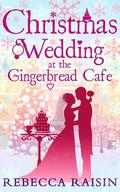 Christmas Wedding at the Gingerbread Cafe by Rebecca Raisin