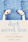 Dark Secret Love (A Story of Submission #1) by Alison Tyler
