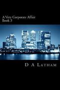 A Very Corporate Affair Book 3 by D.A. Latham