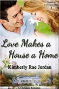 Love Makes a House a Home: A Christian Romance by Kimberly Rae Jordan