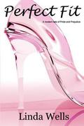Perfect Fit: A Modern Tale Of Pride And Prejudice by Linda Wells