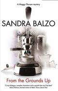 From the Grounds Up (Maggy Thorsen Mystery #5) by Sandra Balzo