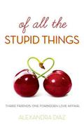 Of All the Stupid Things by Alexandra Diaz