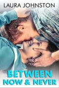 Between Now & Never by Laura Johnston