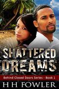 Shattered Dreams (Behind Closed Doors #1) by H.H. Fowler