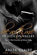 Be With Me in Silicon Valley: The Juliette Trilogy (Princesses of Silicon Valley #3) by Anita Claire