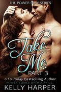 Take Me: Part 3 (Power Play #3) by Kelly Harper