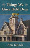 Things We Once Held Dear by Ann Tatlock