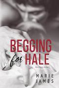 Begging for Hale: Hale Series Book 2 by Marie James