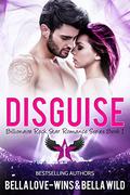 Disguise (Billionaire Rock Star Romance #1) by Bella Wild
