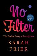 No Filter: The Inside Story of Instagram by Sarah Frier