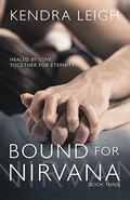 Bound for Nirvana: (Bound Trilogy #3) by Kendra Leigh