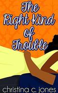 The Right Kind Of Trouble by Christina C. Jones