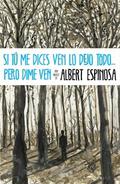 If You Tell Me to Come, I'll Drop Everything, Just Tell Me to Come by Albert Espinosa