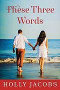 These Three Words (Words of the Heart #2) by Holly Jacobs