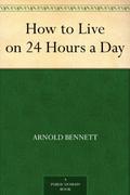 How to Live on 24 Hours a Day by Arnold Bennett