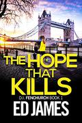 The Hope That Kills (DI Fenchurch #1) by Ed James