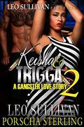 Keisha & Trigga 2 : A Gangster Love Story (Keisha & Trigga #2) by Leo Sullivan