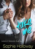Take Me (Lessons in Seduction #2) by Sophie Holloway