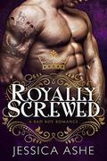 Royally Screwed: A British Bad Boy Romance by Jessica Ashe