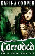 Corroded (The St. Croix Chronicles #3) by Karina Cooper