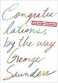 Congratulations, by the Way: Some Thoughts on Kindness by George Saunders