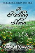 A Rolling Stone (The Irish Sisters Trilogy #3) by Debra Holland